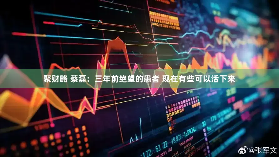 聚财略 蔡磊：三年前绝望的患者 现在有些可以活下来